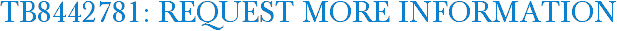 TB8442781: Request More Information