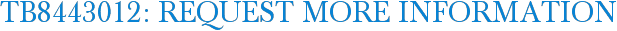 TB8443012: Request More Information
