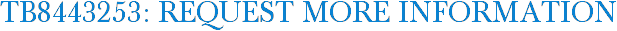 TB8443253: Request More Information