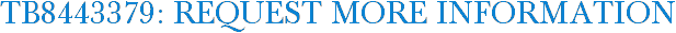 TB8443379: Request More Information