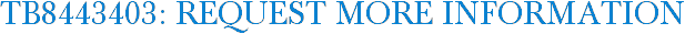 TB8443403: Request More Information