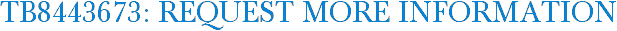 TB8443673: Request More Information
