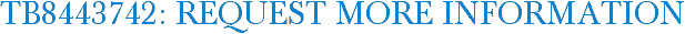 TB8443742: Request More Information