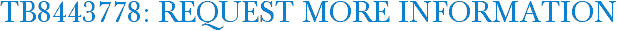 TB8443778: Request More Information