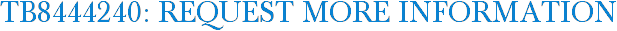 TB8444240: Request More Information