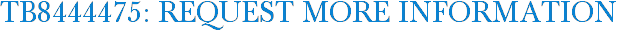 TB8444475: Request More Information