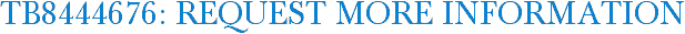 TB8444676: Request More Information