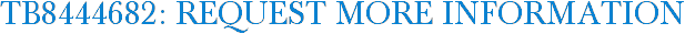 TB8444682: Request More Information