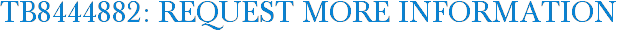 TB8444882: Request More Information
