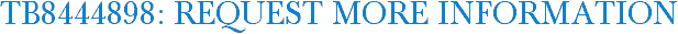 TB8444898: Request More Information