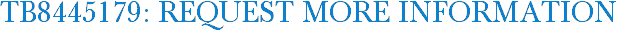 TB8445179: Request More Information