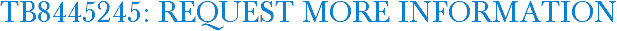 TB8445245: Request More Information