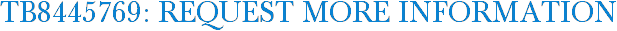 TB8445769: Request More Information