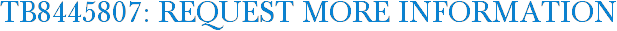TB8445807: Request More Information