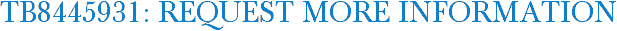 TB8445931: Request More Information