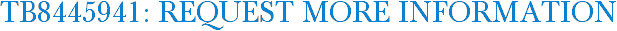 TB8445941: Request More Information