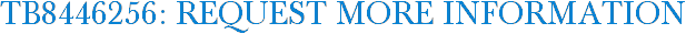 TB8446256: Request More Information