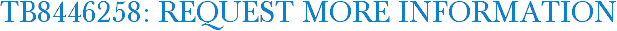 TB8446258: Request More Information