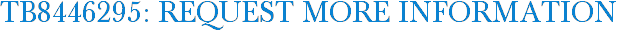 TB8446295: Request More Information