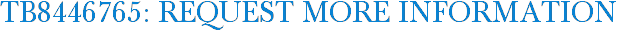 TB8446765: Request More Information