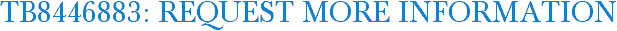 TB8446883: Request More Information