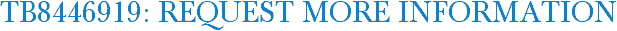 TB8446919: Request More Information