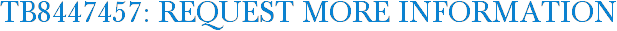 TB8447457: Request More Information