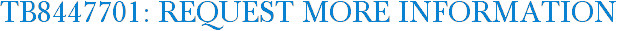 TB8447701: Request More Information