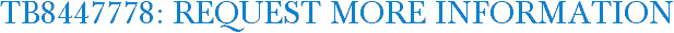 TB8447778: Request More Information