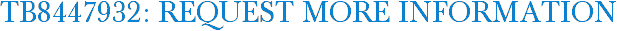TB8447932: Request More Information