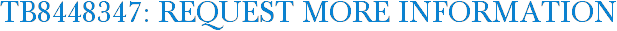 TB8448347: Request More Information