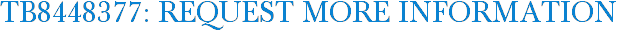 TB8448377: Request More Information