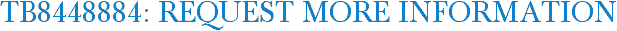 TB8448884: Request More Information