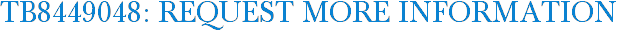 TB8449048: Request More Information