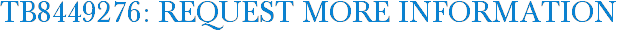 TB8449276: Request More Information