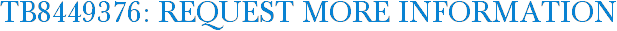 TB8449376: Request More Information