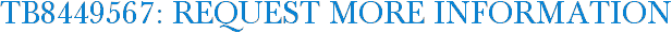 TB8449567: Request More Information