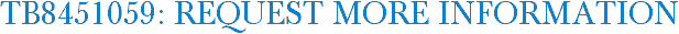 TB8451059: Request More Information