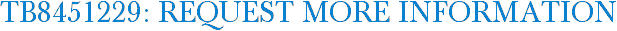 TB8451229: Request More Information