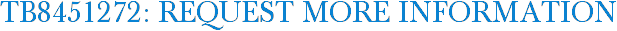 TB8451272: Request More Information
