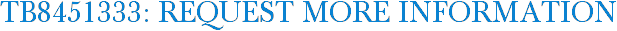 TB8451333: Request More Information