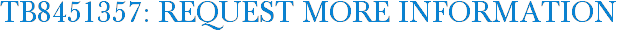 TB8451357: Request More Information