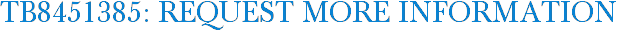 TB8451385: Request More Information