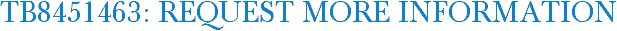 TB8451463: Request More Information