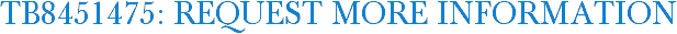TB8451475: Request More Information