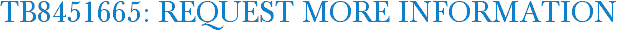 TB8451665: Request More Information