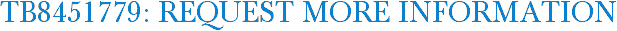 TB8451779: Request More Information