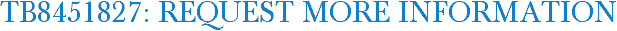 TB8451827: Request More Information