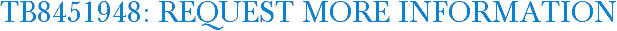TB8451948: Request More Information