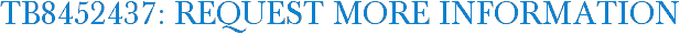 TB8452437: Request More Information